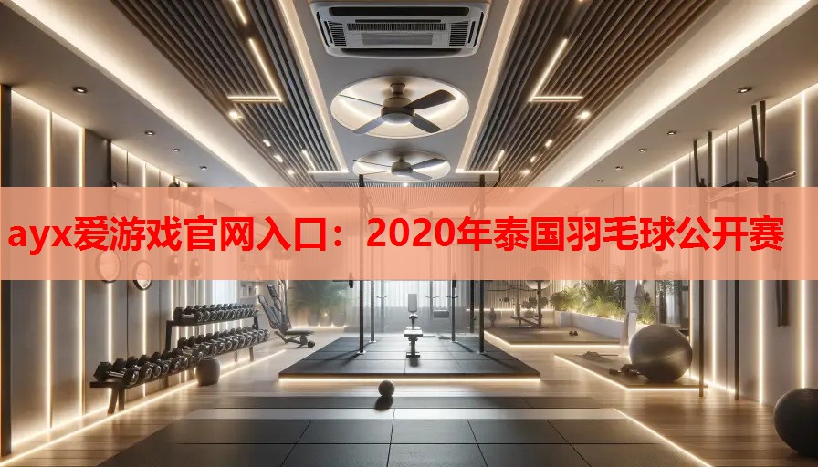 ayx爱游戏官网入口：2020年泰国羽毛球公开赛