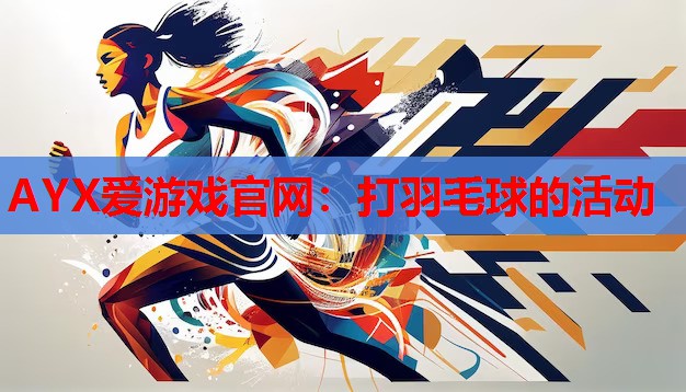 AYX爱游戏官网：打羽毛球的活动