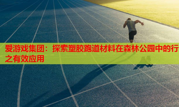 爱游戏集团：探索塑胶跑道材料在森林公园中的行之有效应用