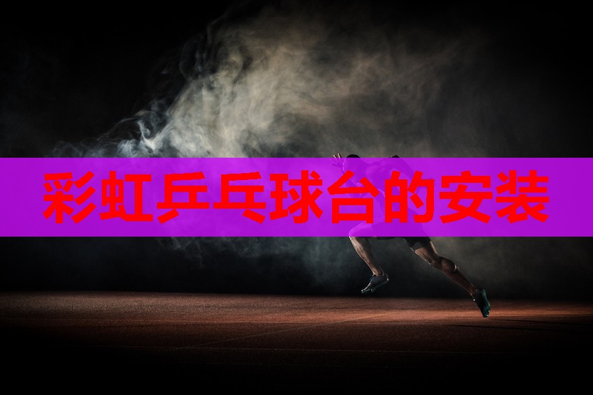 彩虹乒乓球台的安装