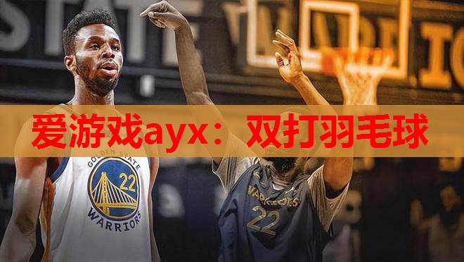 爱游戏ayx：双打羽毛球