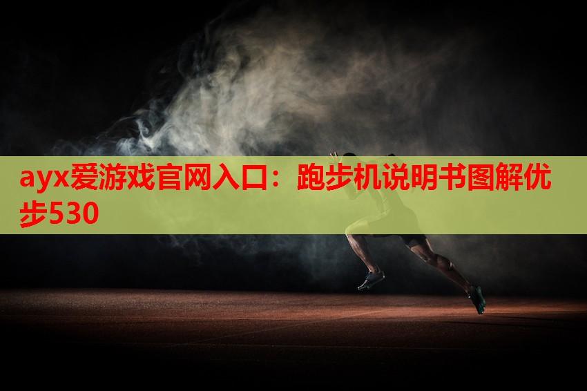 ayx爱游戏官网入口：跑步机说明书图解优步530