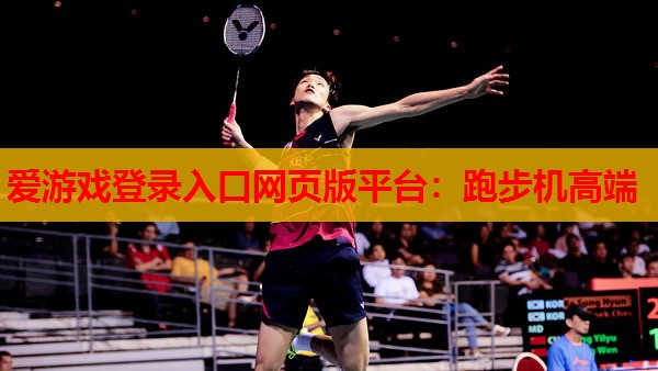 爱游戏登录入口网页版平台：跑步机高端