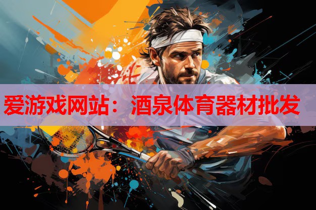爱游戏网站：酒泉体育器材批发
