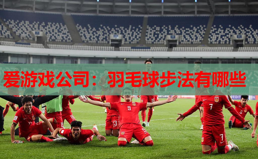 爱游戏公司：羽毛球步法有哪些