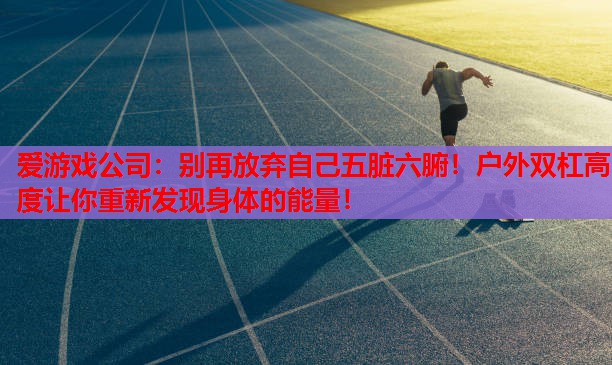 别再放弃自己五脏六腑！户外双杠高度让你重新发现身体的能量！