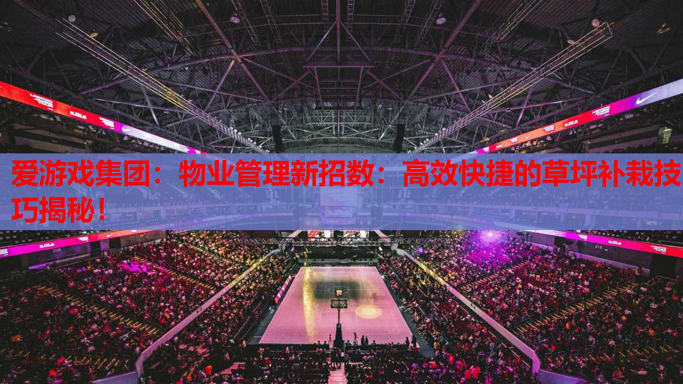 物业管理新招数:高效快捷的草坪补栽技巧揭秘! 物业管理新招数:高效快捷的草坪补栽技巧揭秘!