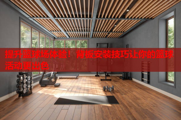提升篮球场体验!背板安装技巧让你的篮球活动更出色 提升篮球场体验!背板安装技巧让你的篮球活动更出色