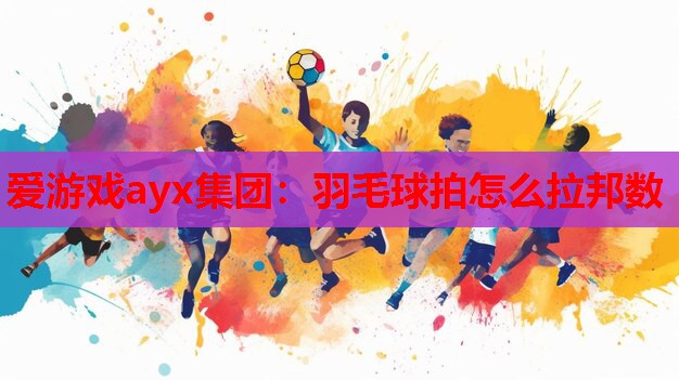 羽毛球拍怎么拉邦数 羽毛球拍怎么拉邦数