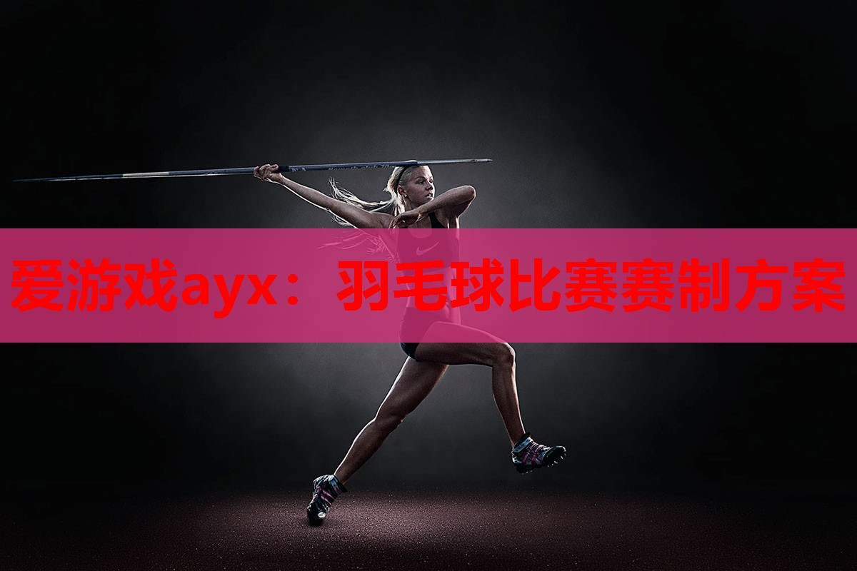 羽毛球比赛赛制方案 羽毛球比赛赛制方案