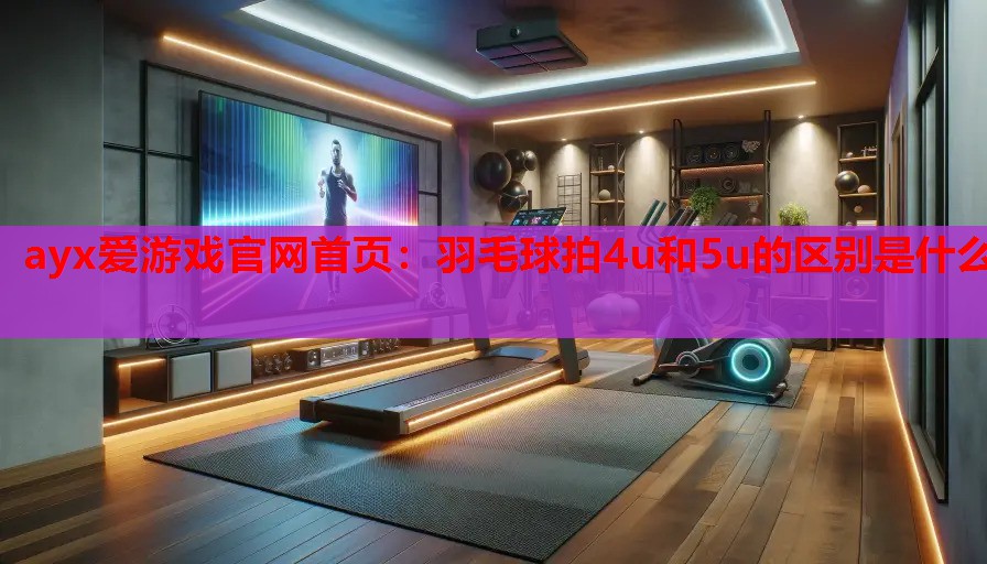 羽毛球拍4u和5u的区别是什么 羽毛球拍4u和5u的区别是什么